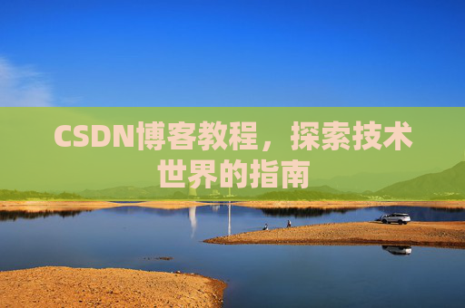 CSDN博客教程，探索技术世界的指南